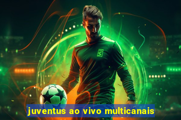 juventus ao vivo multicanais